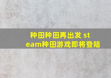 种田种田再出发 steam种田游戏即将登陆